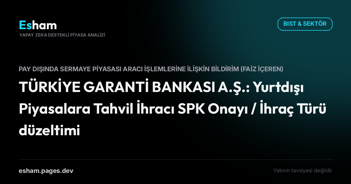 TÜRKİYE GARANTİ BANKASI A.Ş.: Yurtdışı Piyasalara Tahvil İhracı SPK Onayı / İhraç Türü düzeltimi