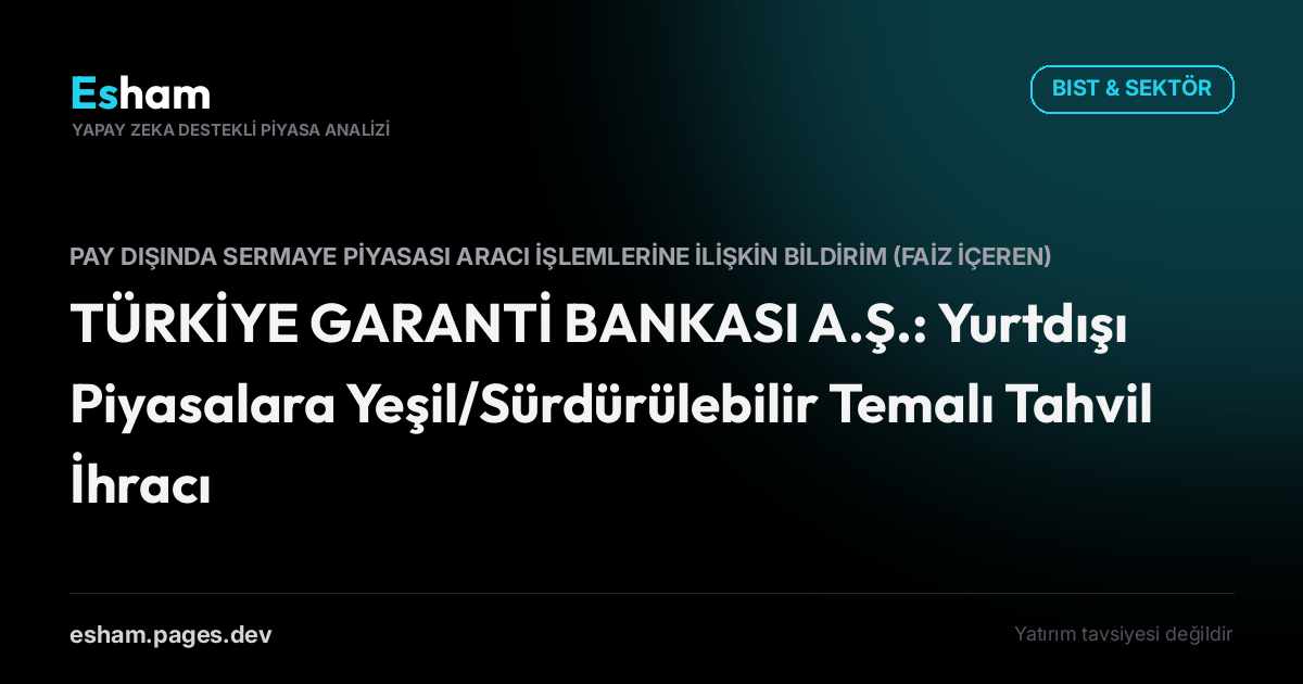 TÜRKİYE GARANTİ BANKASI A.Ş.: Yurtdışı Piyasalara Yeşil/Sürdürülebilir Temalı Tahvil İhracı