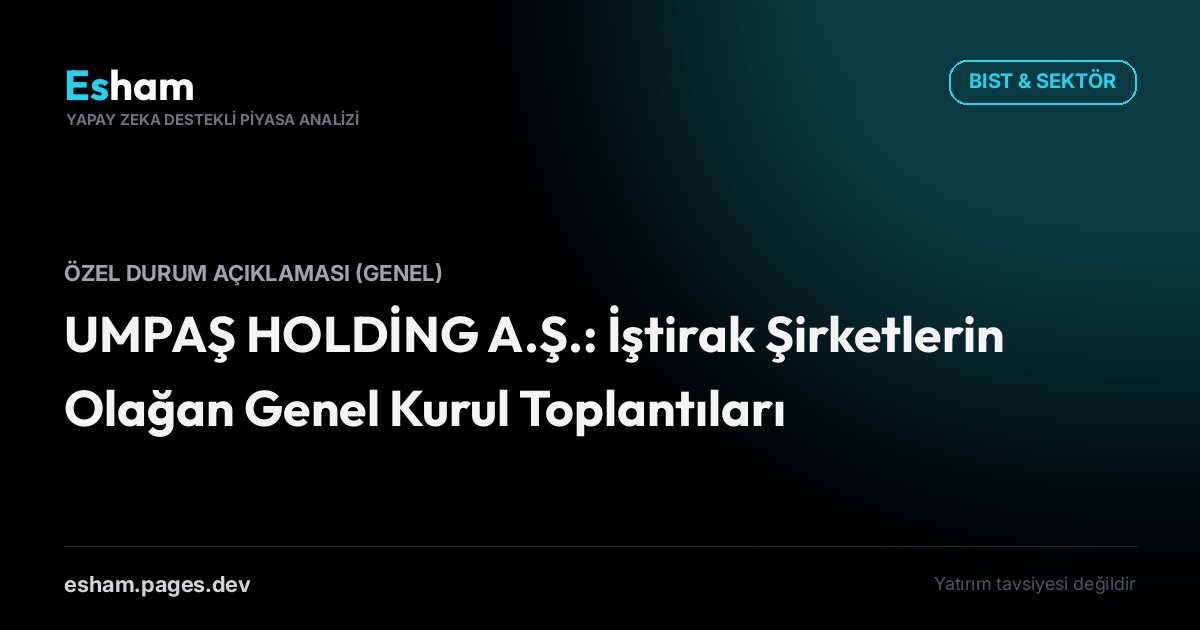 UMPAŞ HOLDİNG A.Ş.: İştirak Şirketlerin Olağan Genel Kurul Toplantıları