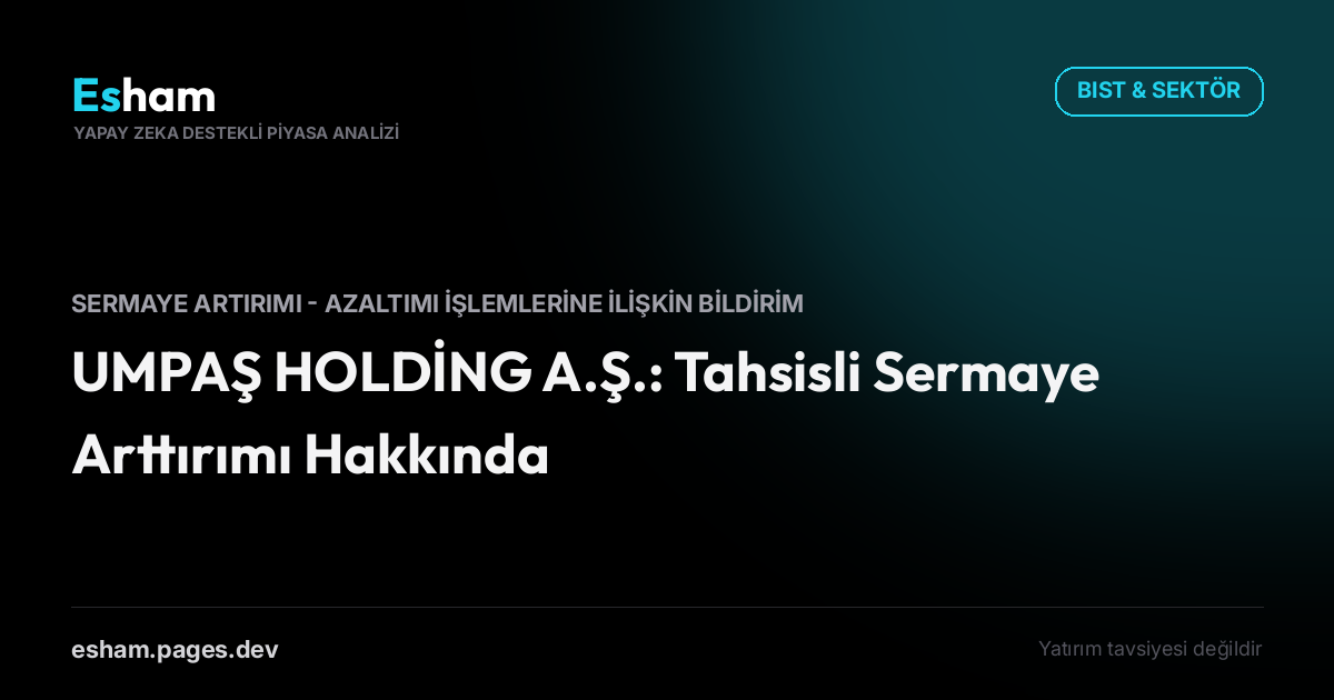UMPAŞ HOLDİNG A.Ş.: Tahsisli Sermaye Arttırımı Hakkında