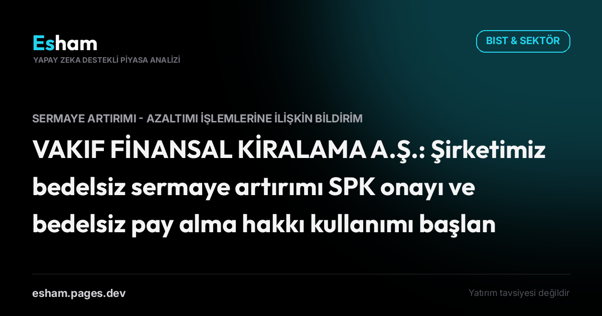 VAKIF FİNANSAL KİRALAMA A.Ş.: Şirketimiz bedelsiz sermaye artırımı SPK onayı ve bedelsiz pay alma hakkı kullanımı başlangıç tarihi hakkında