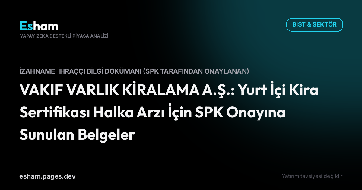 VAKIF VARLIK KİRALAMA A.Ş.: Yurt İçi Kira Sertifikası Halka Arzı İçin SPK Onayına Sunulan Belgeler