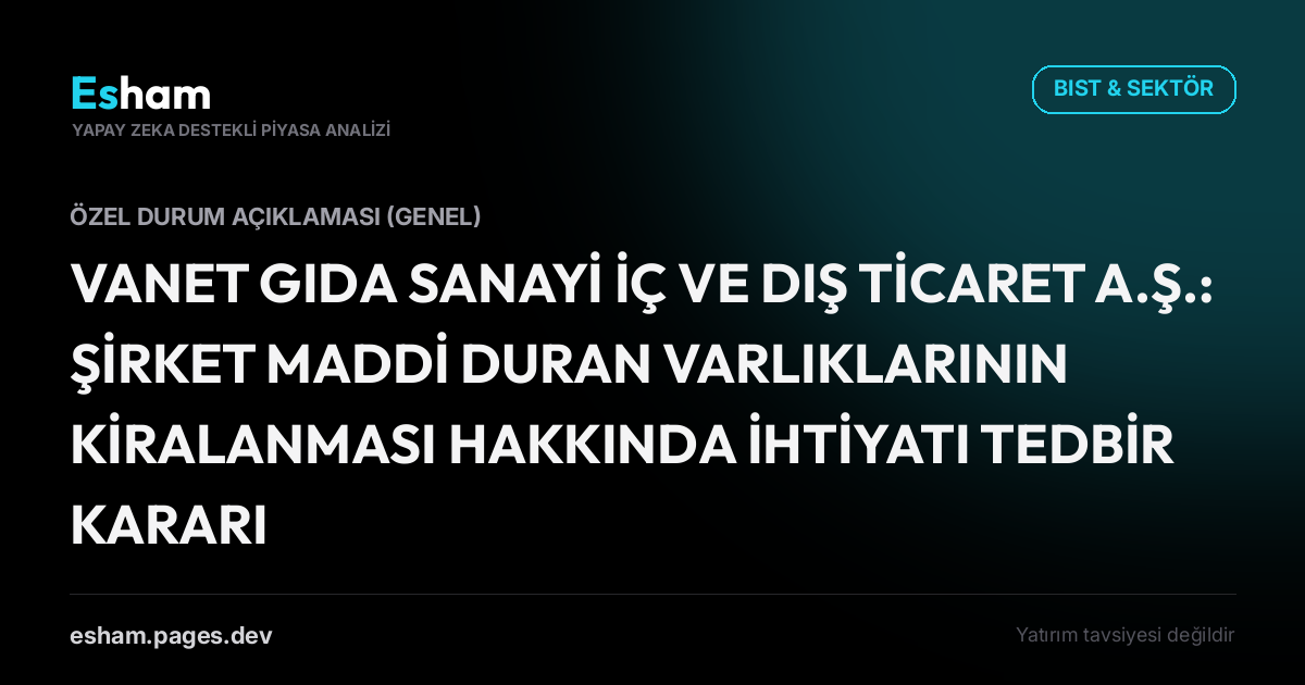 VANET GIDA SANAYİ İÇ VE DIŞ TİCARET A.Ş.: ŞİRKET MADDİ DURAN VARLIKLARININ KİRALANMASI HAKKINDA İHTİYATI TEDBİR KARARI
