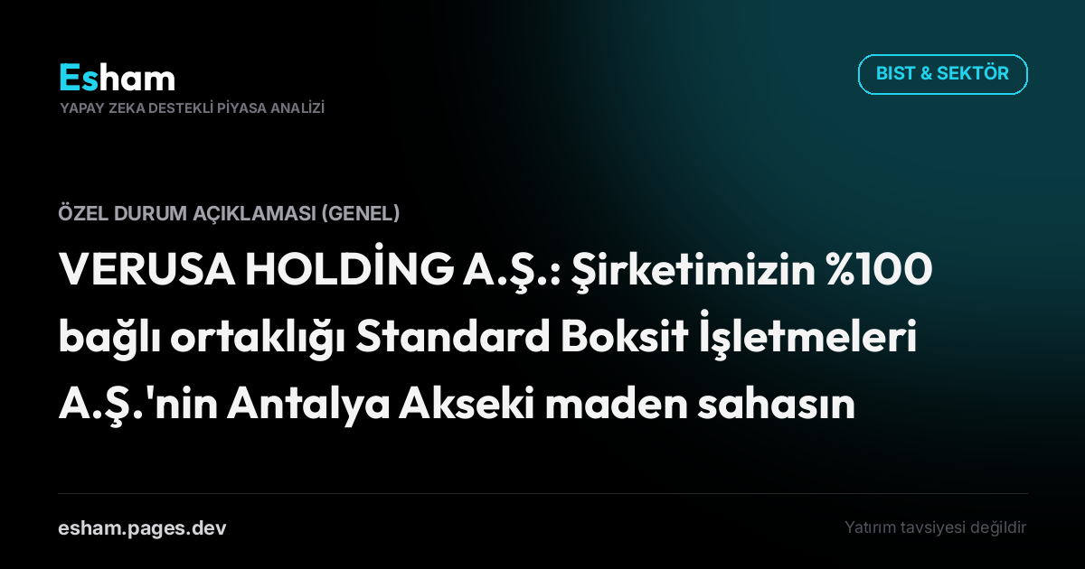 VERUSA HOLDİNG A.Ş.: Şirketimizin %100 bağlı ortaklığı Standard Boksit İşletmeleri A.Ş.'nin Antalya Akseki maden sahasına ilişkin Maden ve Petrol İşleri Genel Müdürlüğü ("MAPEG") tarafından verilen İşletme Ruhsatı Hk.