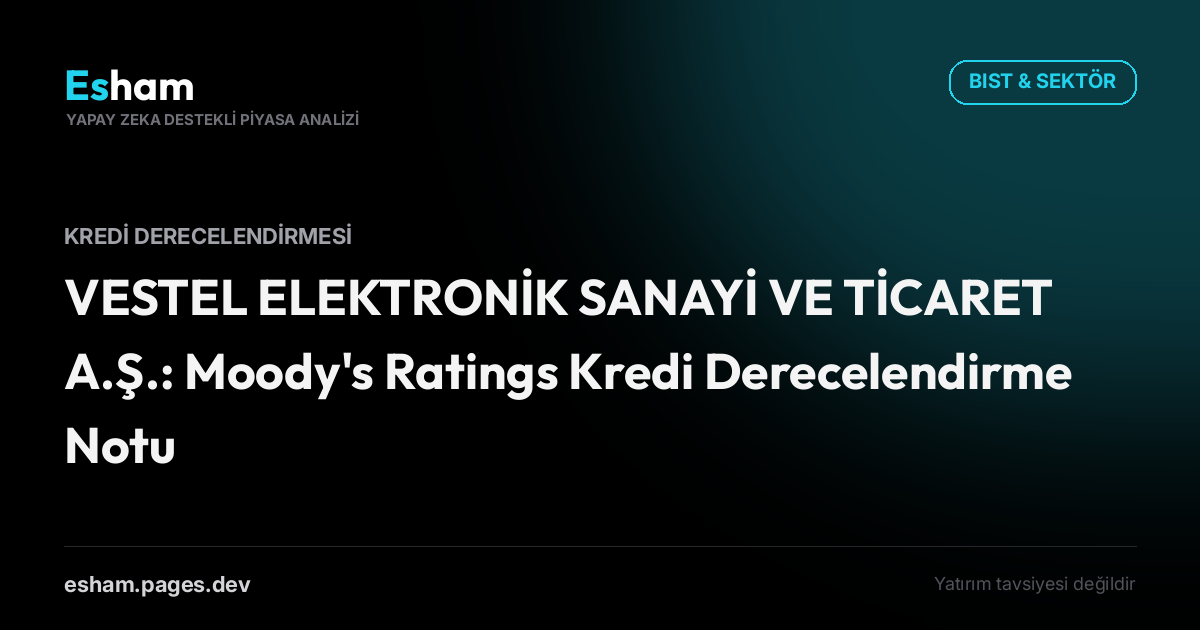 VESTEL ELEKTRONİK SANAYİ VE TİCARET A.Ş.: Moody's Ratings Kredi Derecelendirme Notu