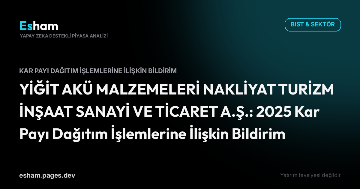 YİĞİT AKÜ MALZEMELERİ NAKLİYAT TURİZM İNŞAAT SANAYİ VE TİCARET A.Ş.: 2025 Kar Payı Dağıtım İşlemlerine İlişkin Bildirim