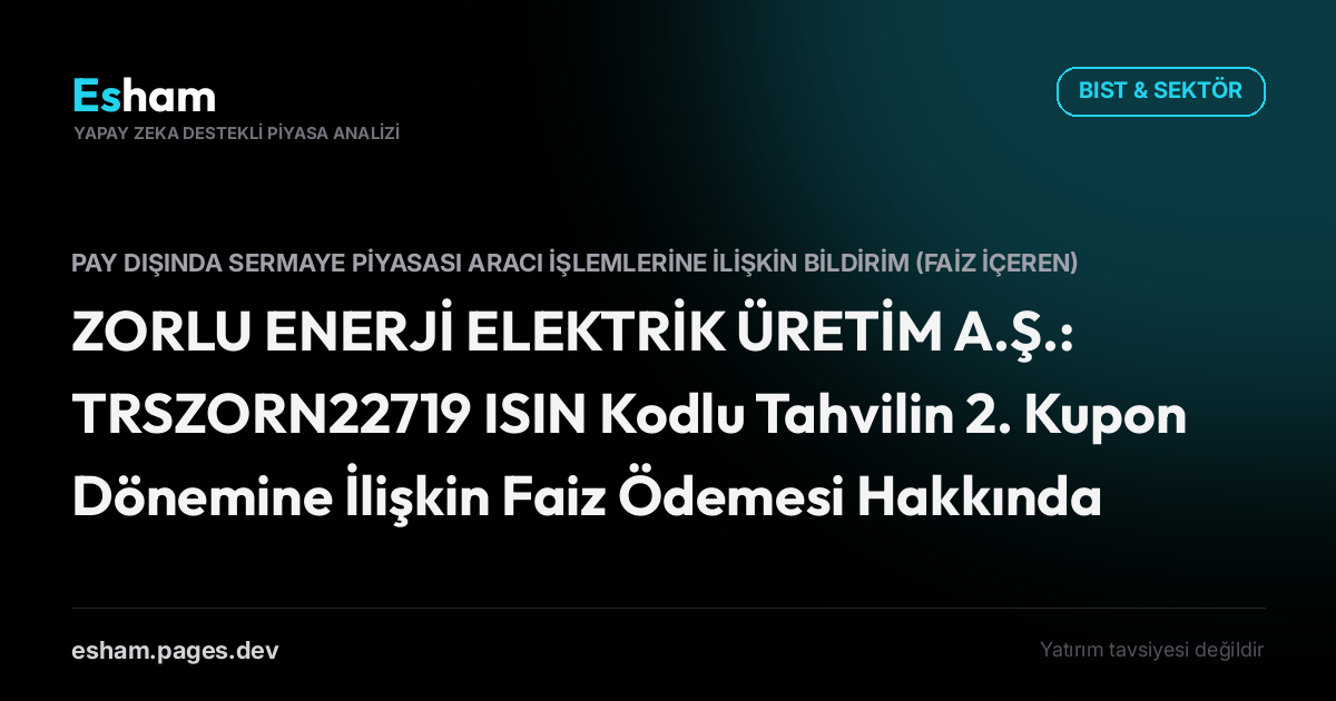 ZORLU ENERJİ ELEKTRİK ÜRETİM A.Ş.: TRSZORN22719 ISIN Kodlu Tahvilin 2. Kupon Dönemine İlişkin Faiz Ödemesi Hakkında
