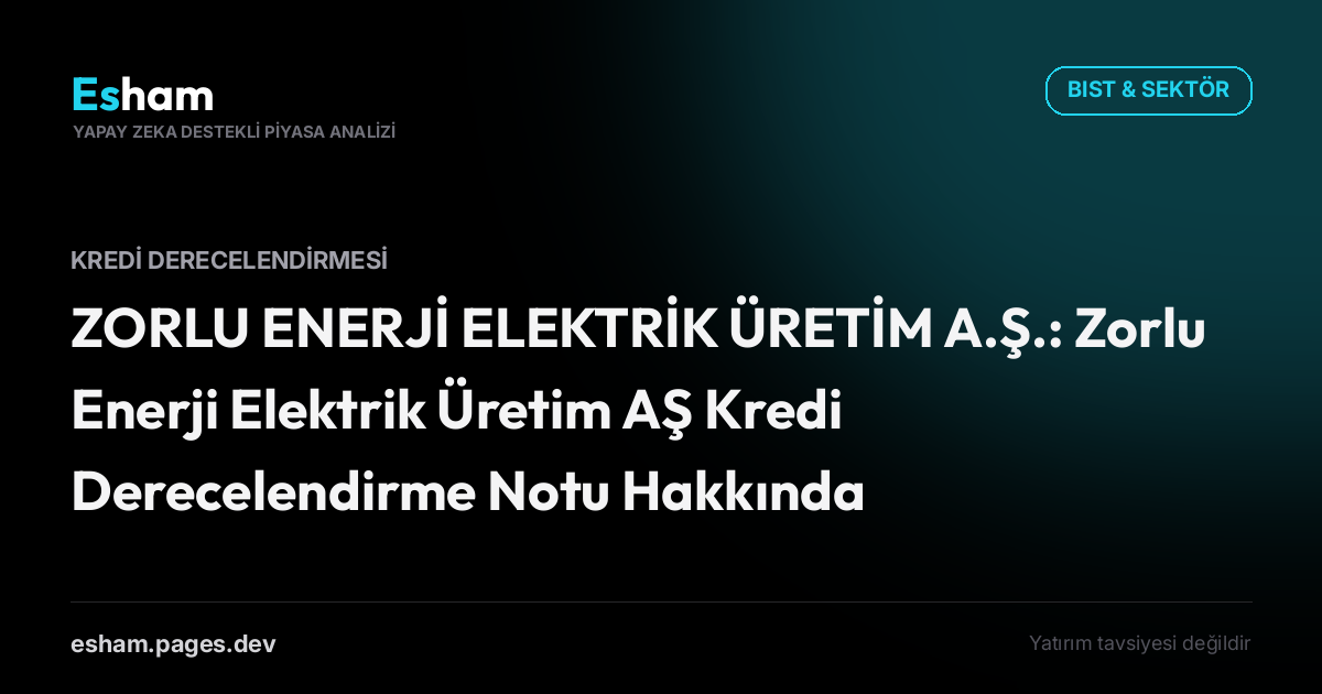 ZORLU ENERJİ ELEKTRİK ÜRETİM A.Ş.: Zorlu Enerji Elektrik Üretim AŞ Kredi Derecelendirme Notu Hakkında